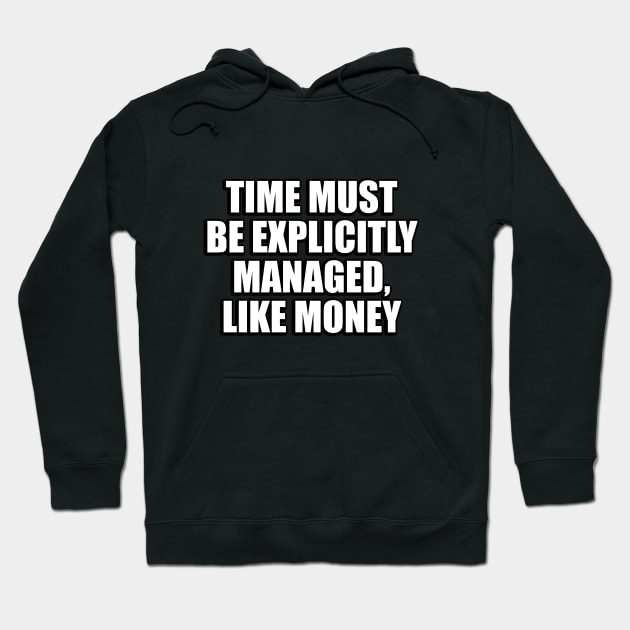 Time must be explicitly managed, like money Hoodie by CRE4T1V1TY